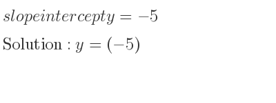 The slope intercept of y=-5 is y=(-5)